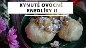 Kynuté ovocné knedlíky II